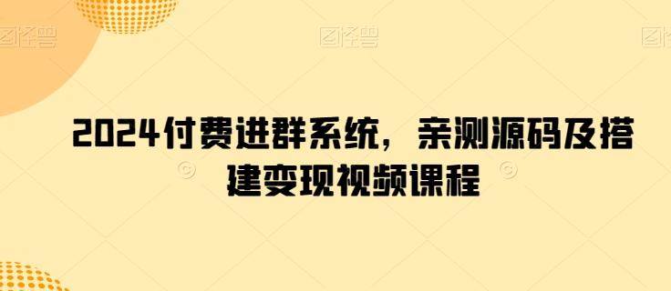 2024付费进群系统，亲测源码及搭建变现视频课程-指尖网