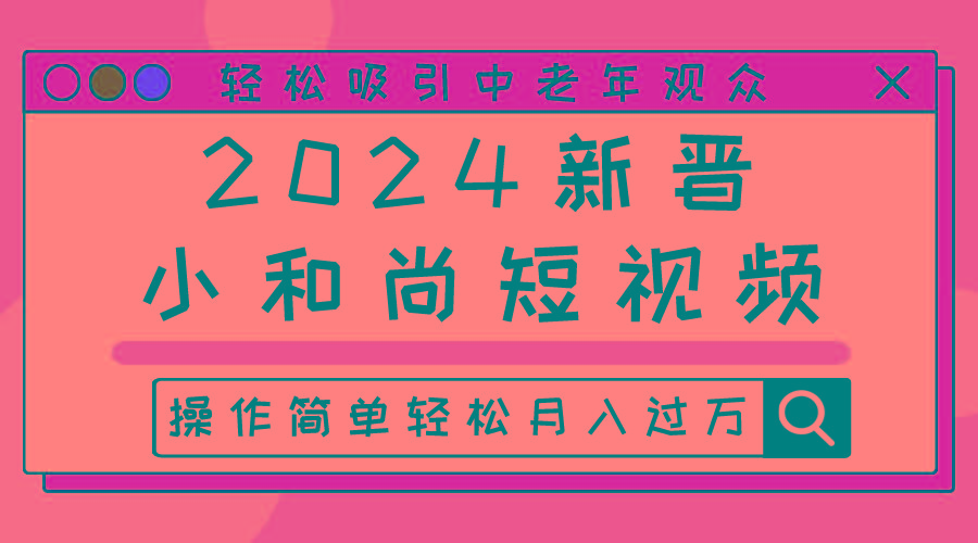 2024新晋小和尚短视频，轻松吸引中老年观众，操作简单轻松月入过万-指尖网