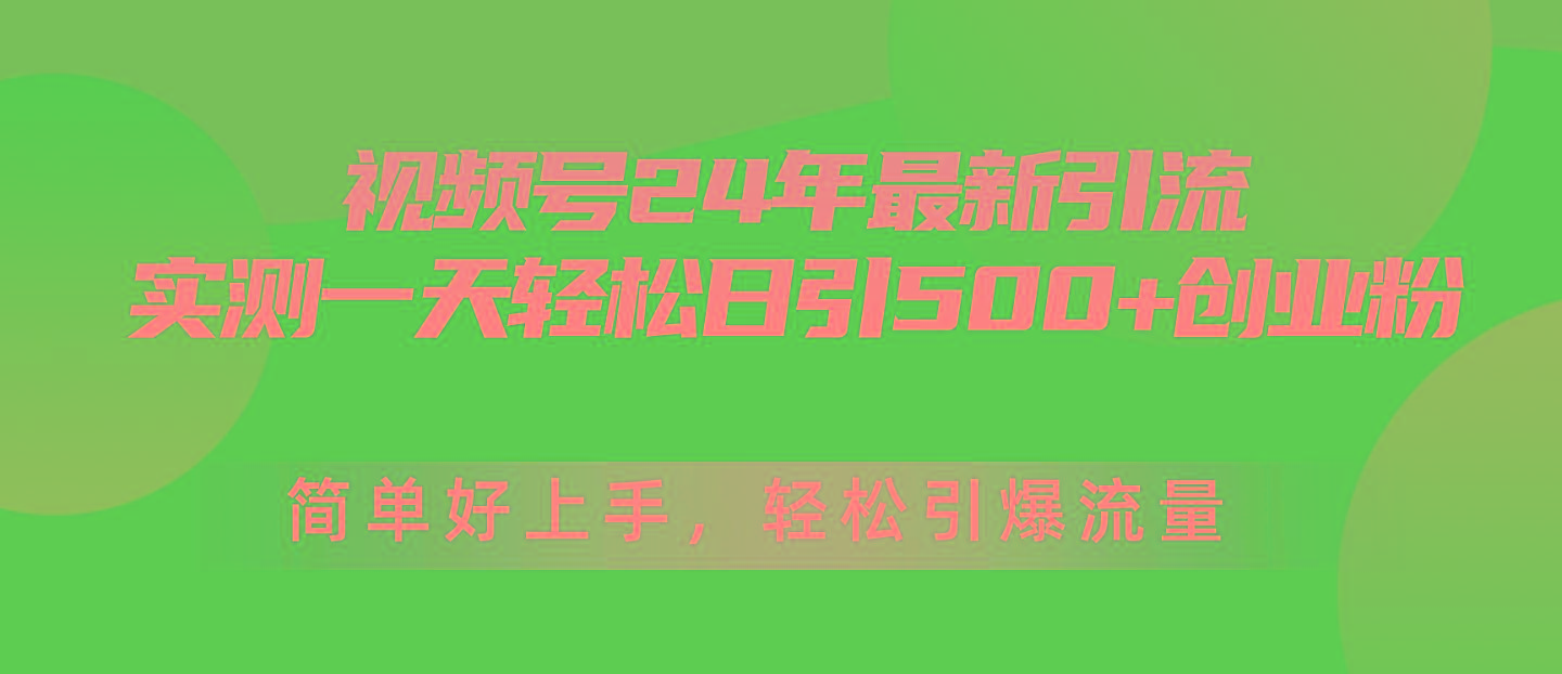 视频号24年最新引流，一天轻松日引500+创业粉，简单好上手，轻松引爆流量-指尖网