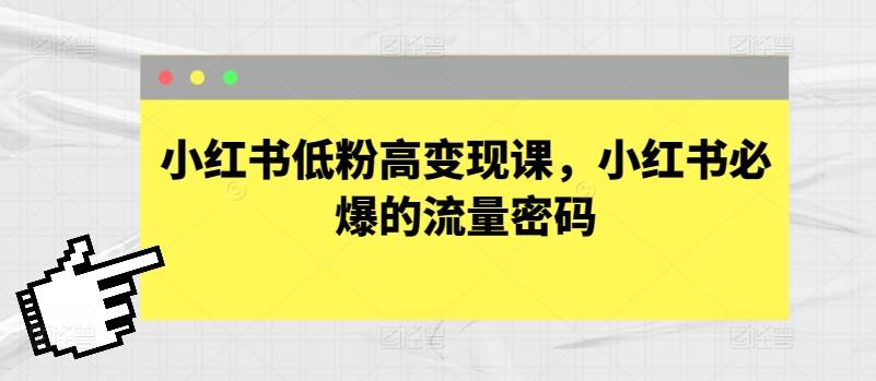 小红书低粉高变现课，小红书必爆的流量密码-指尖网