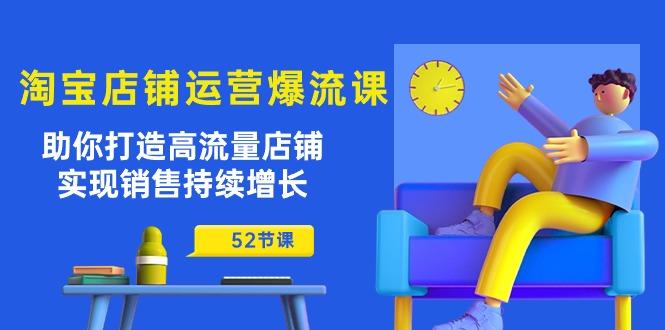 淘宝店铺运营爆流课：助你打造高流量店铺，实现销售持续增长(52节课-指尖网