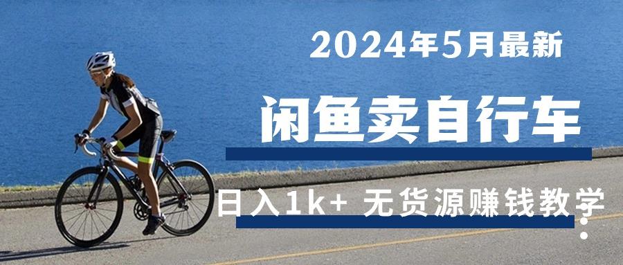 2024年5月闲鱼卖自行车日入1k+ 最新无货源赚钱教学-指尖网