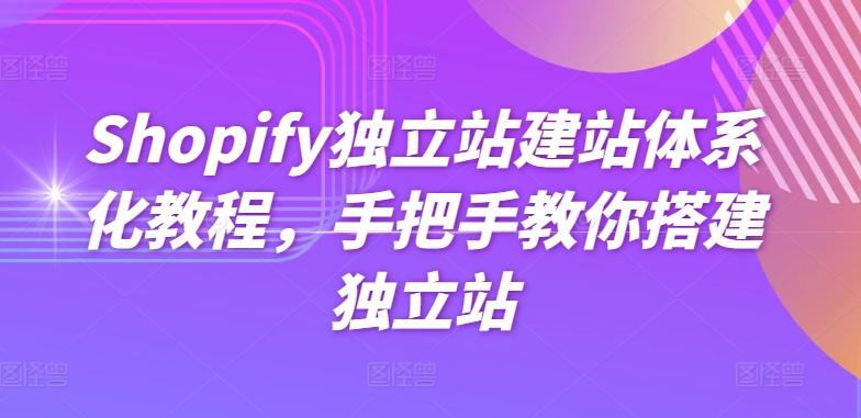 Shopify独立站建站体系化教程，手把手教你搭建独立站-指尖网