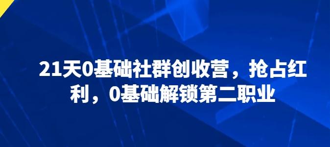 21天0基础社群创收营，抢占红利，0基础解锁第二职业-指尖网