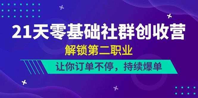 21天零基础社群创收营，解锁第二职业，让你订单不停，持续爆单(22节)-指尖网