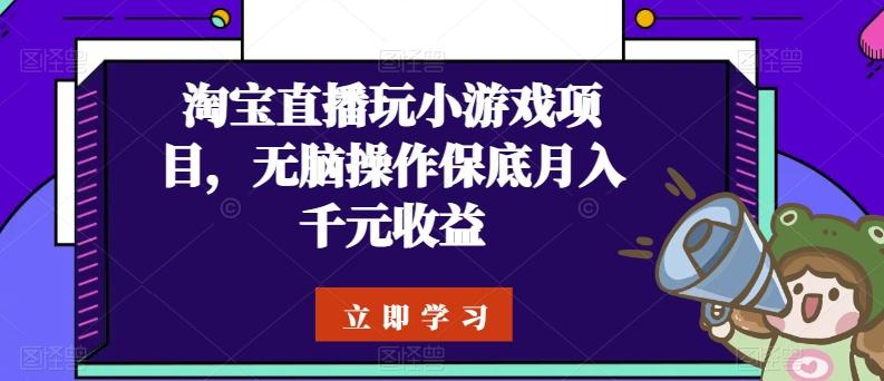 淘宝直播玩小游戏项目，无脑操作保底月入千元收益-指尖网