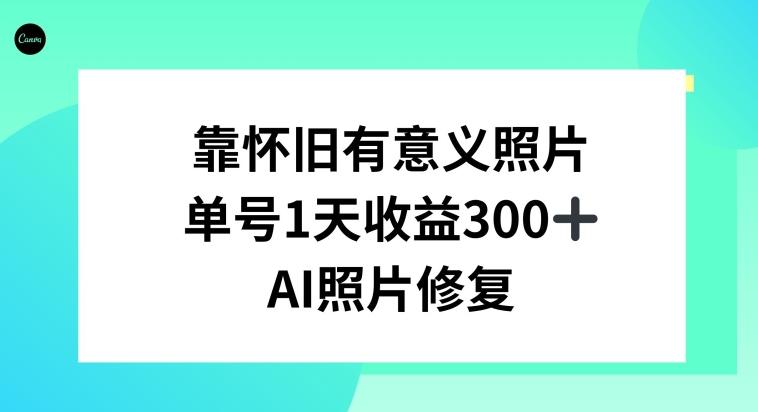 AI照片修复，靠怀旧有意义的照片，一天收益300+-指尖网