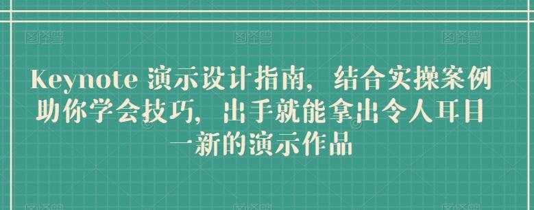 Keynote 演示设计指南，结合实操案例助你学会技巧，出手就能拿出令人耳目一新的演示作品-指尖网