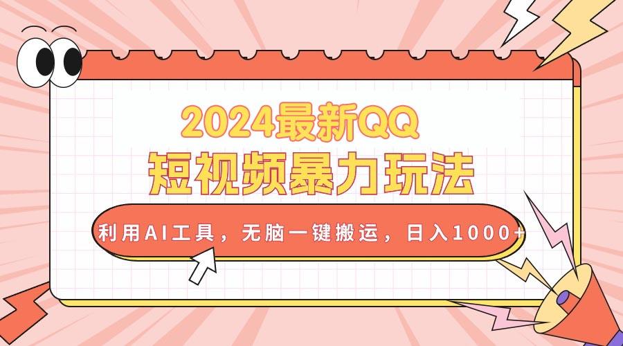 2024最新QQ短视频暴力玩法，利用AI工具，无脑一键搬运，日入1000+-指尖网