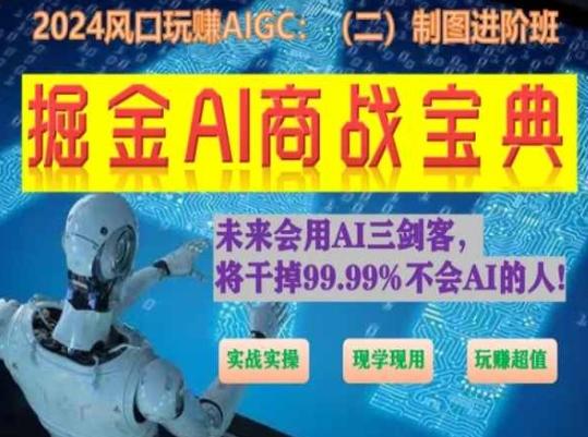 掘金AI商战宝典进阶班：如何用AI绘画设计(实战实操 现学现用 玩赚超值)-指尖网