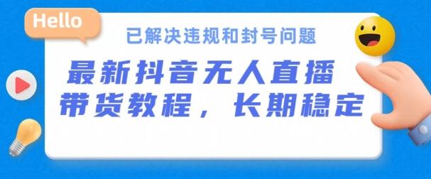 抖音无人直播带货，长期稳定，已解决违规和封号问题，开播24小时必出单【揭秘】-指尖网