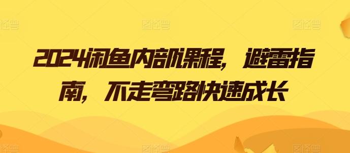 2024闲鱼内部课程，避雷指南，不走弯路快速成长-指尖网