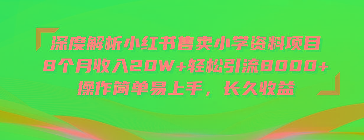 深度解析小红书售卖小学资料项目 8个月收入20W+轻松引流8000+操作简单...-指尖网