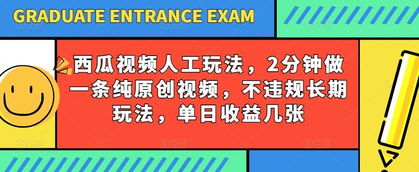 西瓜视频写字玩法，2分钟做一条纯原创视频，不违规长期玩法，单日收益几张-指尖网