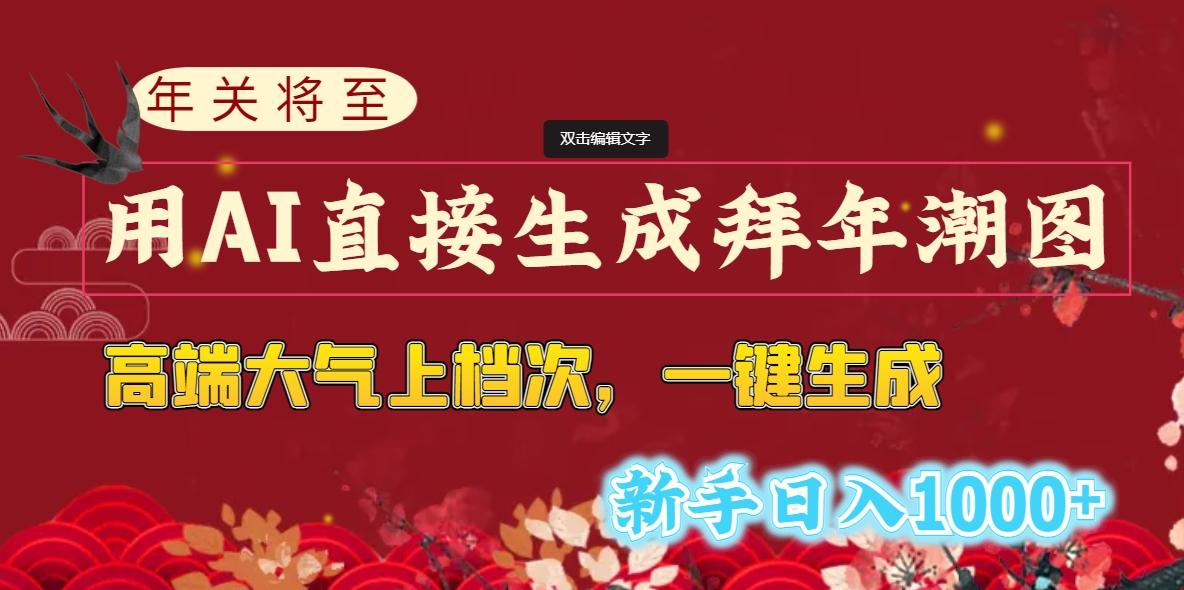 (8630期)年关将至，用AI直接生成拜年潮图，高端大气上档次 一键生成，新手日入1000+-指尖网