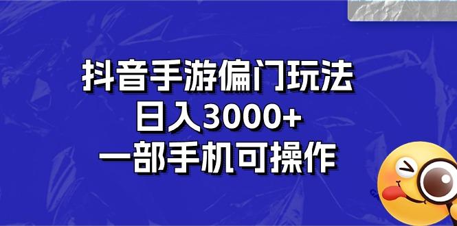 抖音手游偏门玩法，日入3000+，一部手机可操作-指尖网