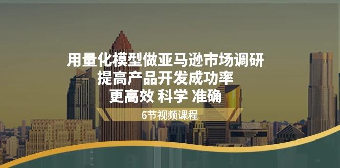 用量化 模型做亚马逊 市场调研，提高产品开发成功率  更高效 科学 准确-指尖网