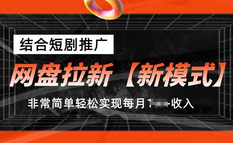 网盘拉新【新模式】，结合短剧推广，听话照做，非常简单轻松实现每月1w+收入【揭秘】-指尖网