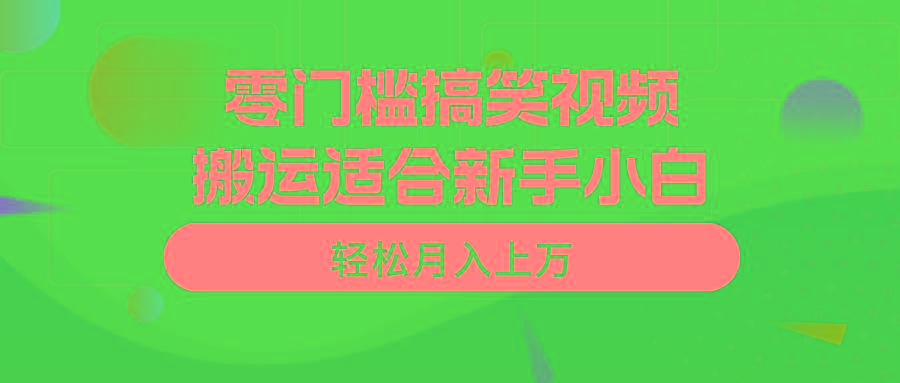 零门槛搞笑视频搬运，轻松月入上万，适合新手小白-指尖网