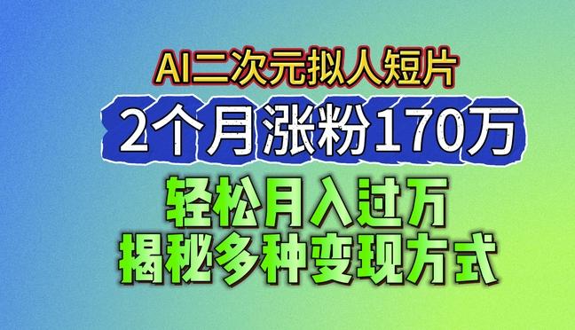 2024最新蓝海AI生成二次元拟人短片，2个月涨粉170万，揭秘多种变现方式【揭秘】-指尖网