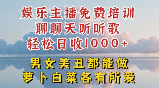 娱乐主播免费培训聊聊天听听歌轻松日收1K+，男女美丑都能做萝卜白菜各有所爱【揭秘】-指尖网