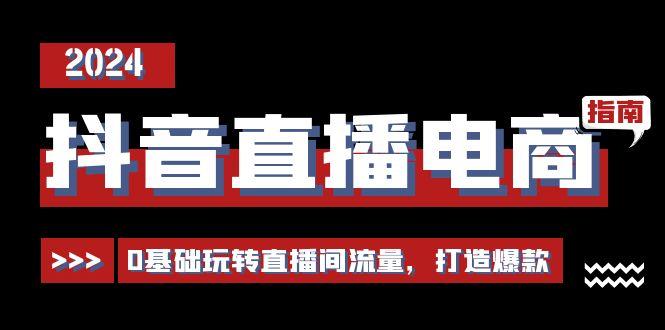 抖音直播电商运营必修课，0基础玩转直播间流量，打造爆款(29节)-指尖网