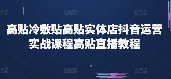 高贴冷敷贴高贴实体店抖音运营实战课程高贴直播教程-指尖网