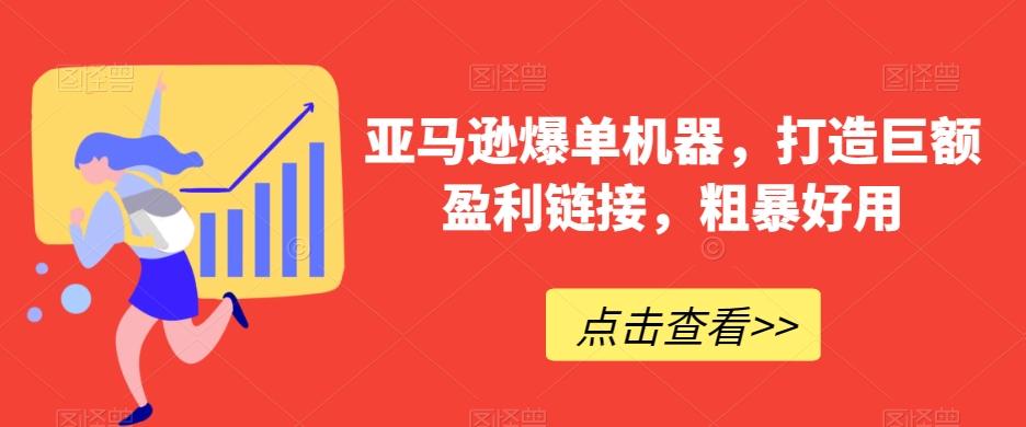 亚马逊爆单机器，打造巨额盈利链接，粗暴好用-指尖网