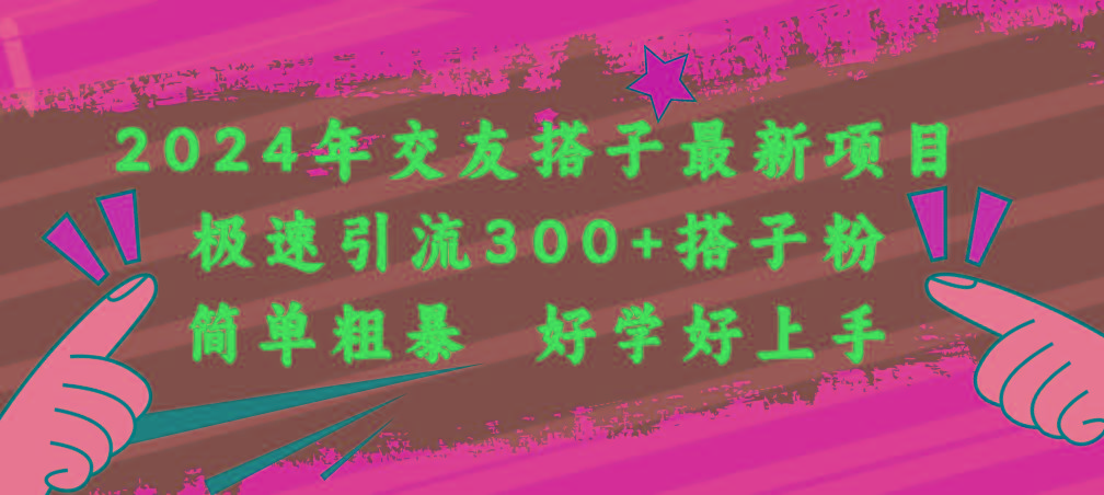 2024年交友搭子最新项目，极速引流300+搭子粉，简单粗暴，好学好上手-指尖网