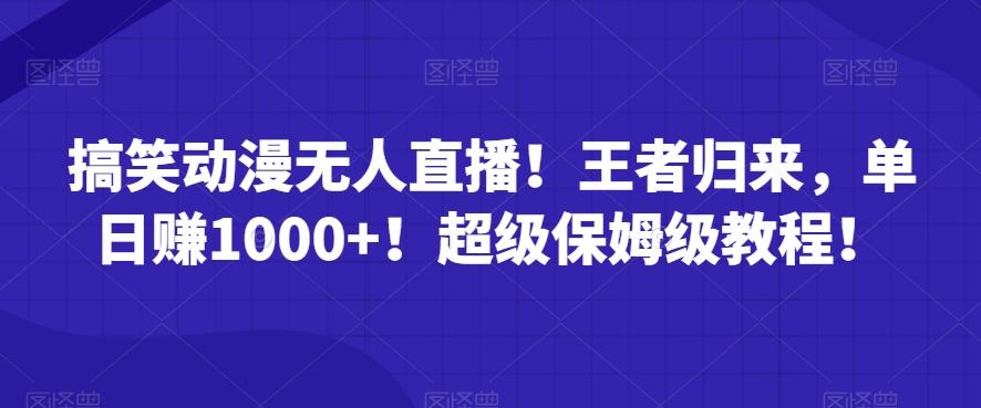 搞笑动漫无人直播！王者归来，单日赚1000+！超级保姆级教程！-指尖网