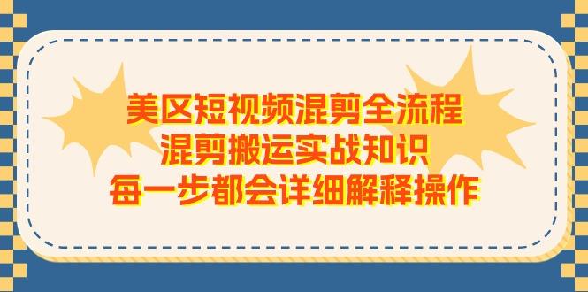 美区短视频混剪全流程，混剪搬运实战知识，每一步都会详细解释操作-指尖网