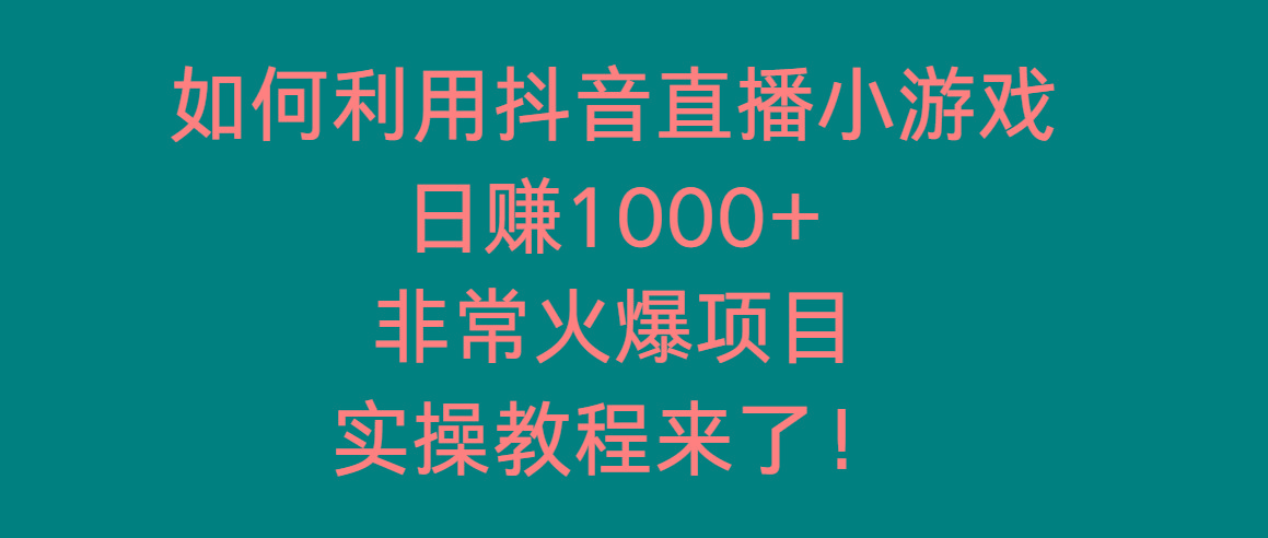 如何利用抖音直播小游戏日赚1000+，非常火爆项目，实操教程来了！-指尖网