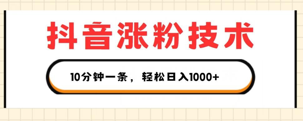 抖音涨粉技术，1个视频涨500粉，10分钟一个，3种变现方式，轻松日入1K+【揭秘】-指尖网