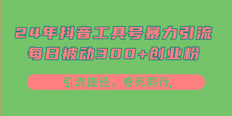 24年抖音工具号暴力引流，每日被动300+创业粉，创业粉捷径，卷死同行-指尖网