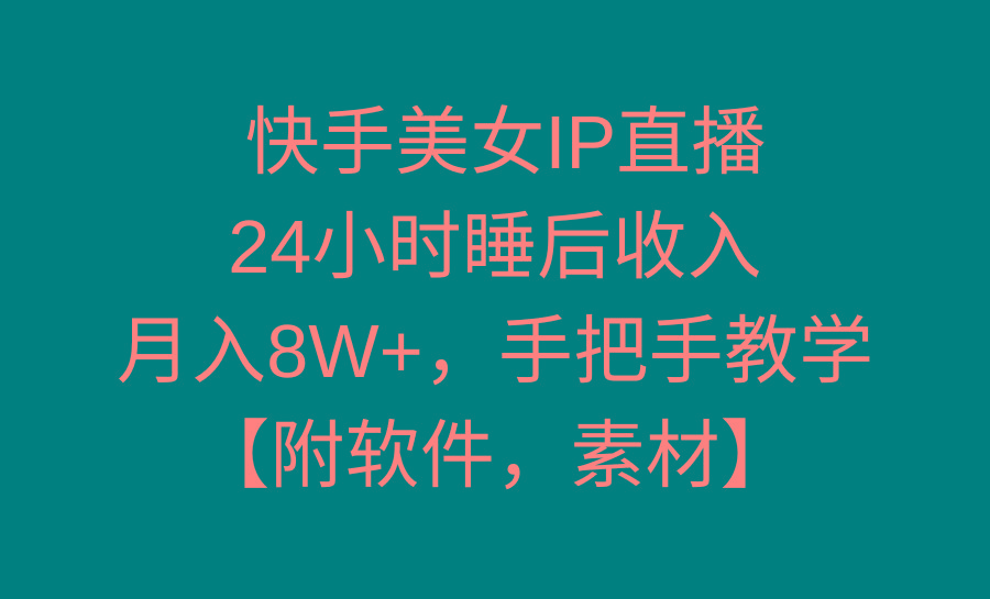 快手美女IP直播，24小时睡后收入，月入8W+，手把手教学【附软件，素材】-指尖网