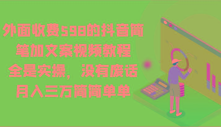 外面收费598的抖音简笔加文案视频教程，全是实操，没有废话，月入三万简简单单-指尖网