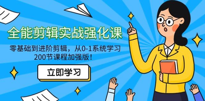 全能 剪辑实战强化课-零基础到进阶剪辑，从0-1系统学习，200节课程加强版！-指尖网