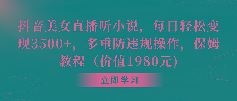 抖音美女直播听小说，每日轻松变现3500+，多重防违规操作，保姆教程(价...-指尖网