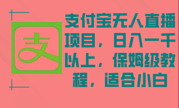 支付宝无人直播项目，日入一千以上，保姆级教程，适合小白-指尖网