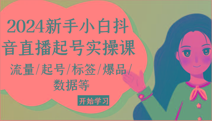 2024新手小白抖音直播起号实操课，流量/起号/标签/爆品/数据等-指尖网