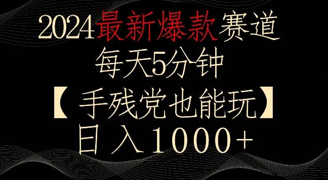 2024最新爆款赛道，每天5分钟，手残党也能玩，轻松日入1000+【揭秘】-指尖网