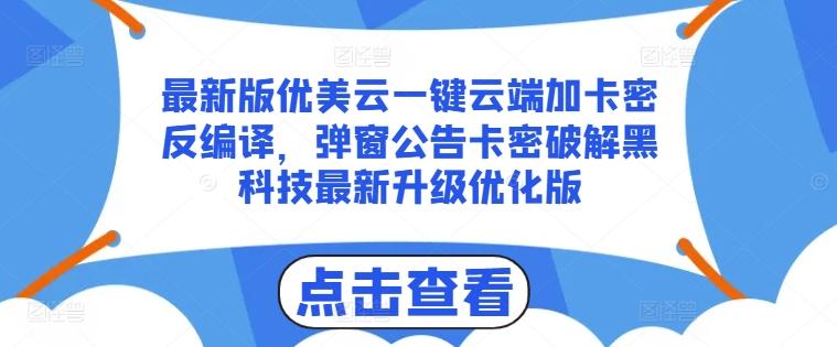 最新版优美云一键云端加卡密反编译，弹窗公告卡密破解黑科技最新升级优化版【揭秘】-指尖网