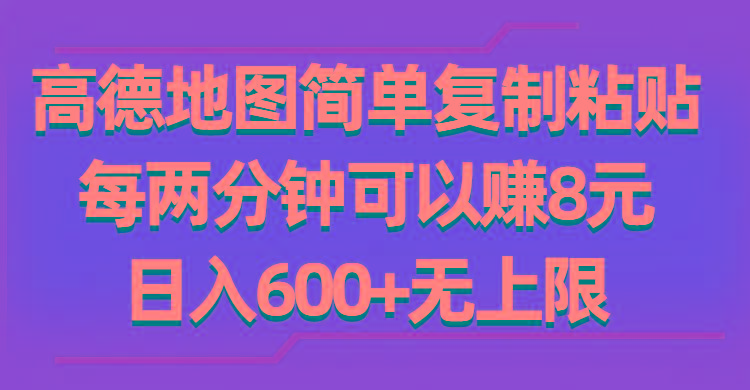 高德地图简单复制粘贴，每两分钟可以赚8元，日入600+无上限-指尖网