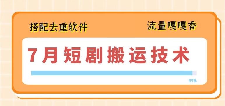 7月最新短剧搬运技术，搭配去重软件操作-指尖网