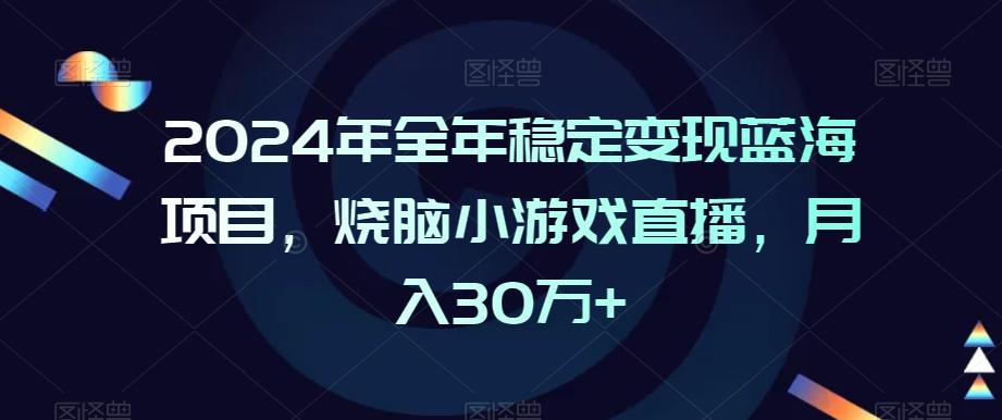 2024年全年稳定变现蓝海项目，烧脑小游戏直播，月入30万+【揭秘】-指尖网