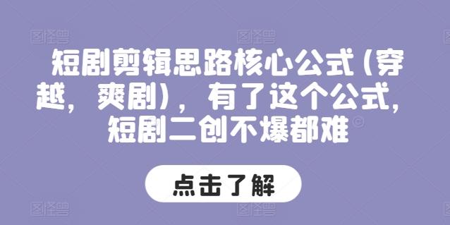 短剧剪辑思路核心公式(穿越，爽剧)，有了这个公式，短剧二创不爆都难-指尖网