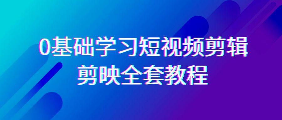 0基础系统学习-短视频剪辑，剪映-全套33节-无水印教程，全面覆盖-剪辑功能-指尖网