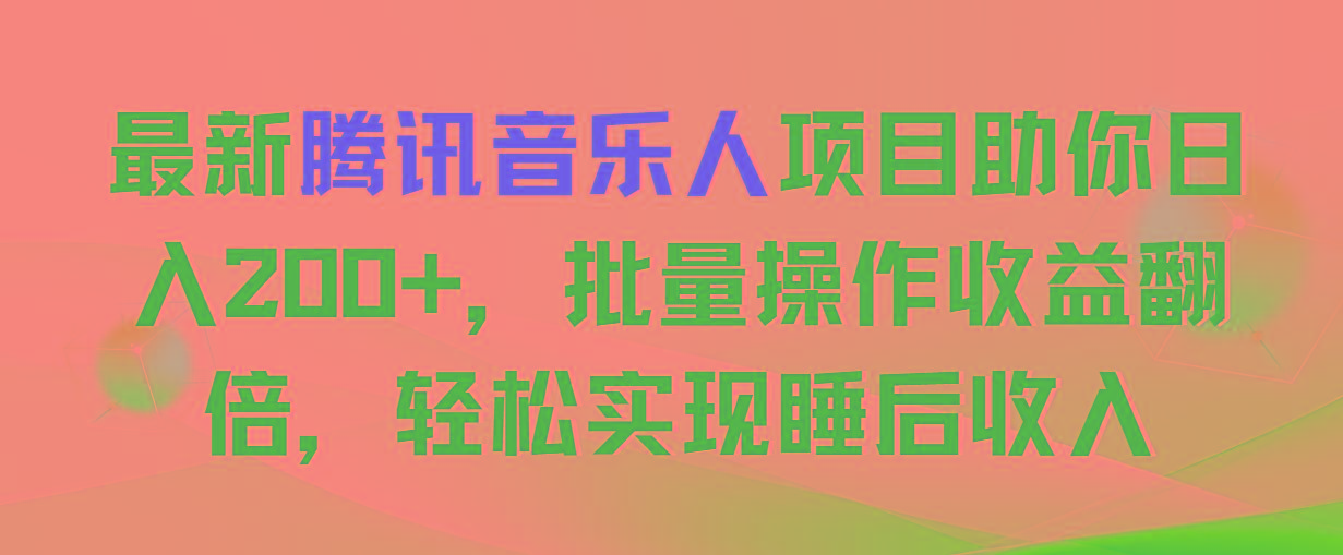 最新腾讯音乐人项目助你日入200+，批量操作收益翻倍，轻松实现睡后收入-指尖网