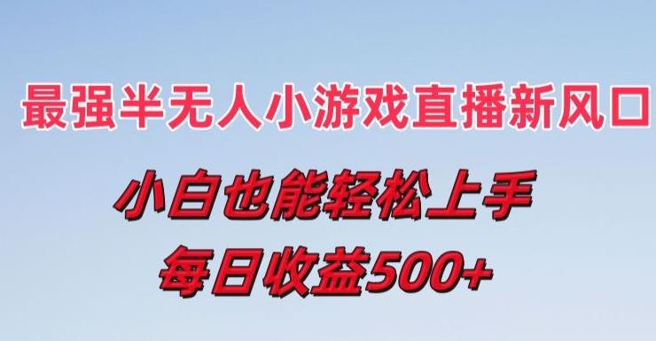 最强半无人直播小游戏新风口，小白也能轻松上手，每日收益5张【揭秘】-指尖网