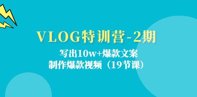 VLOG特训营-2期：写出10w+爆款文案，制作爆款视频(19节课-指尖网